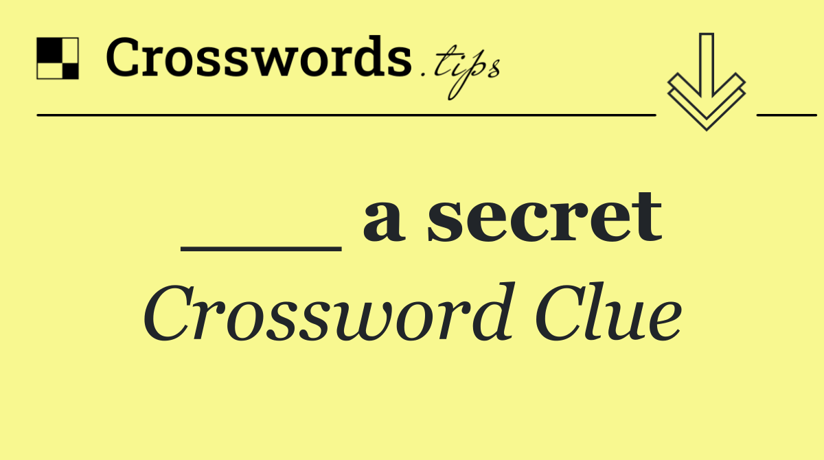 ___ a secret