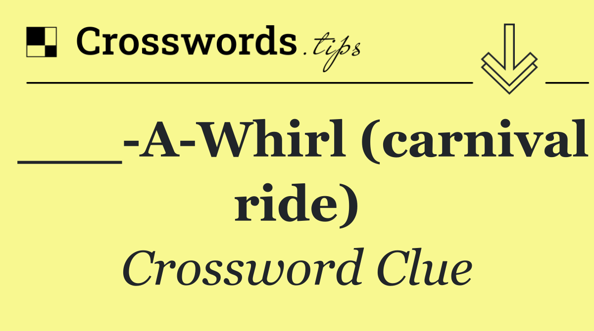 ___ A Whirl (carnival ride)