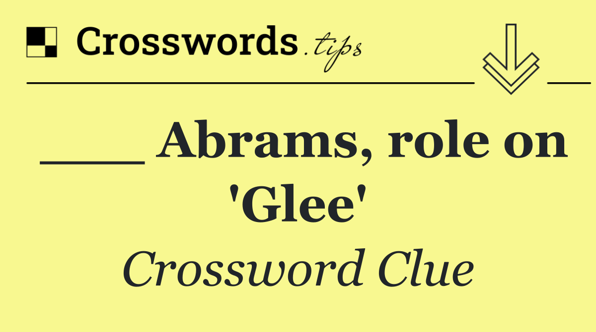 ___ Abrams, role on 'Glee'