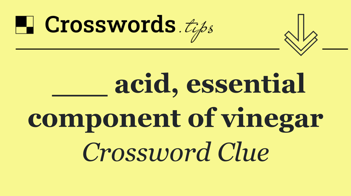 ___ acid, essential component of vinegar