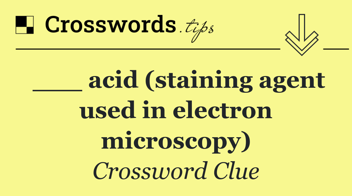 ___ acid (staining agent used in electron microscopy)