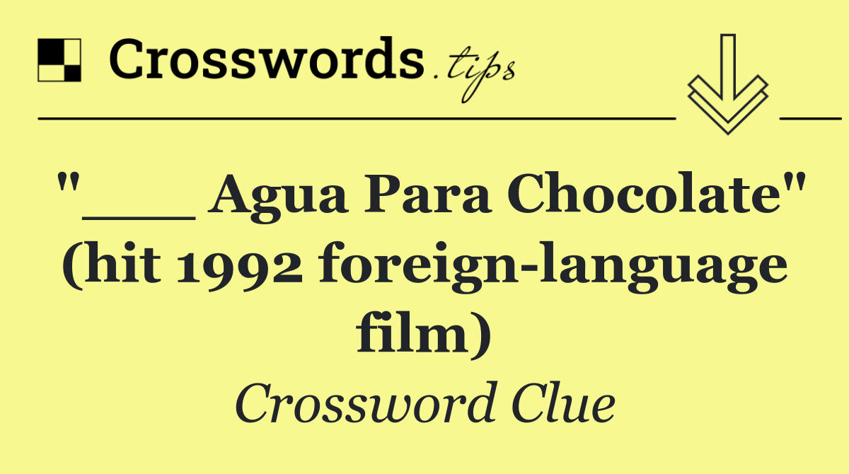 "___ Agua Para Chocolate" (hit 1992 foreign language film)