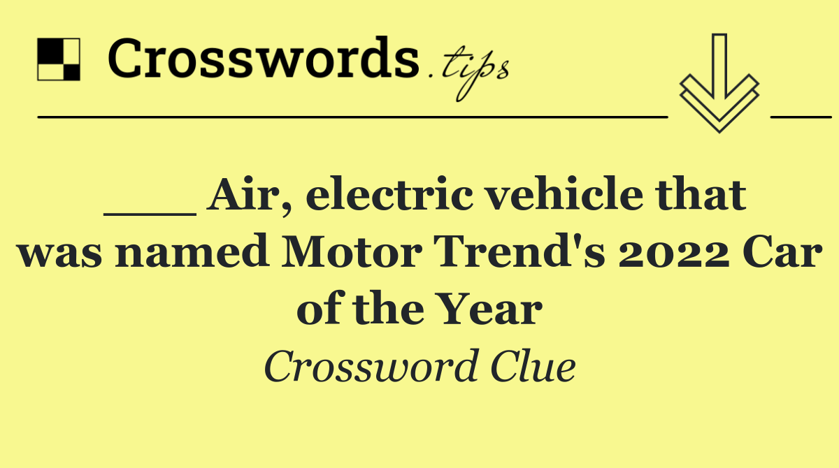 ___ Air, electric vehicle that was named Motor Trend's 2022 Car of the Year