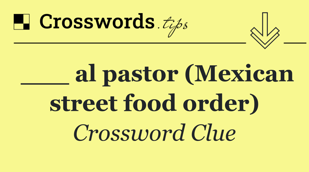 ___ al pastor (Mexican street food order)