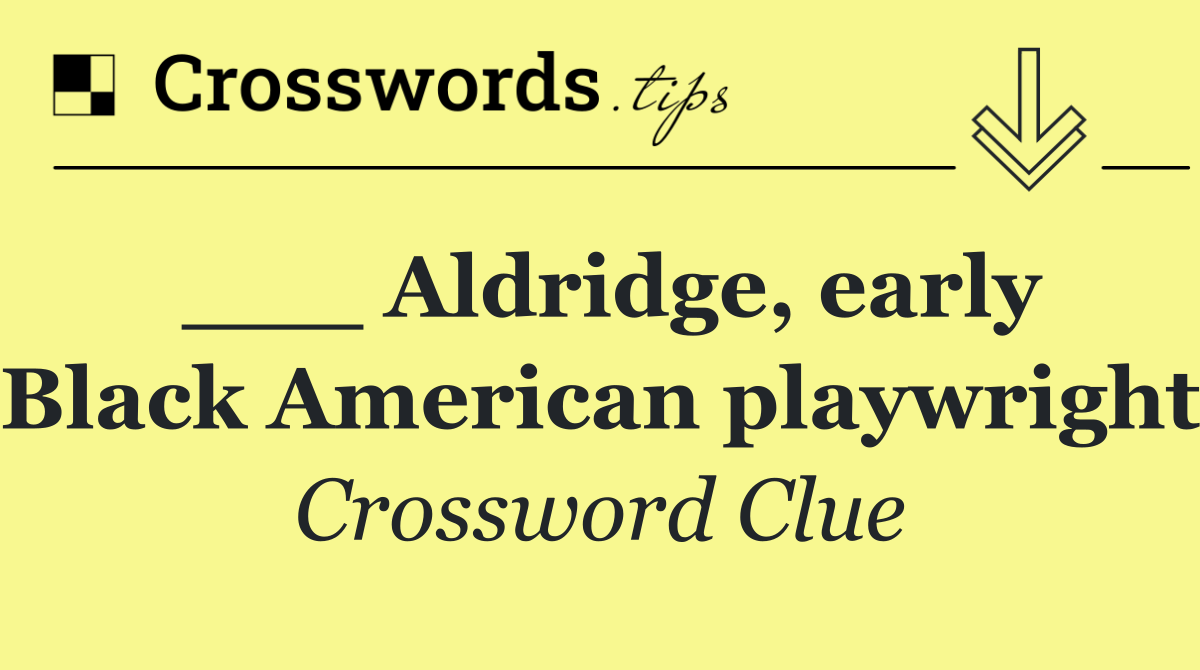 ___ Aldridge, early Black American playwright