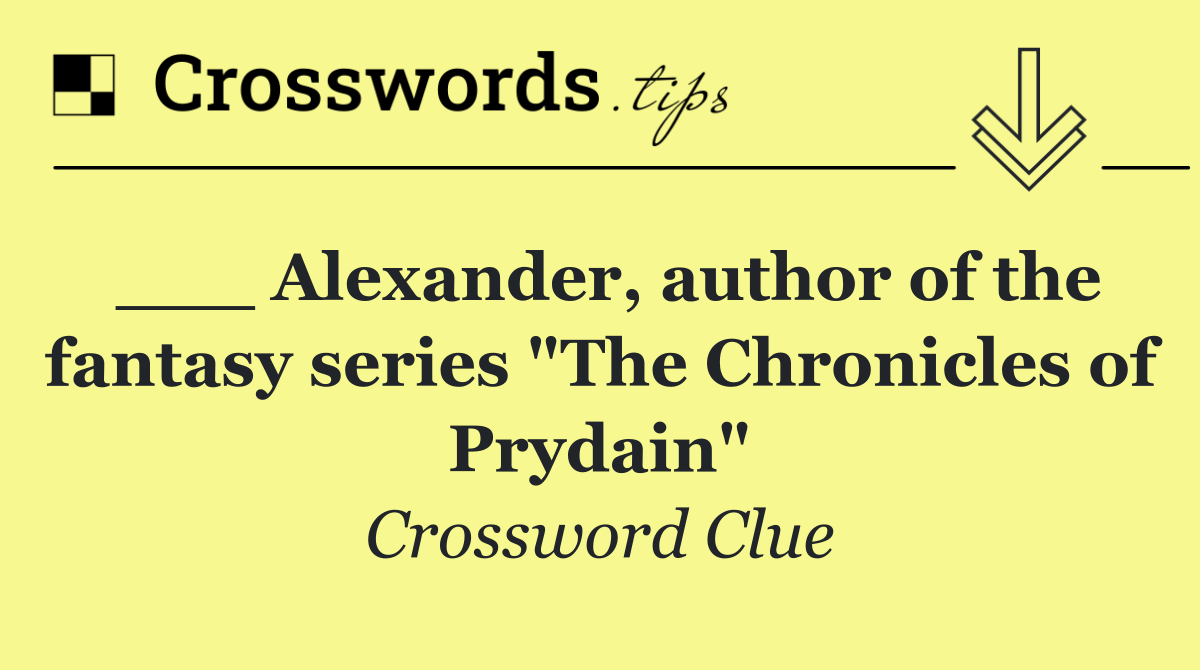 ___ Alexander, author of the fantasy series "The Chronicles of Prydain"