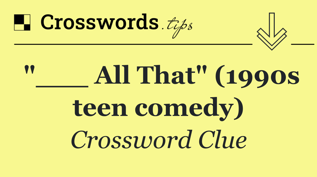 "___ All That" (1990s teen comedy)