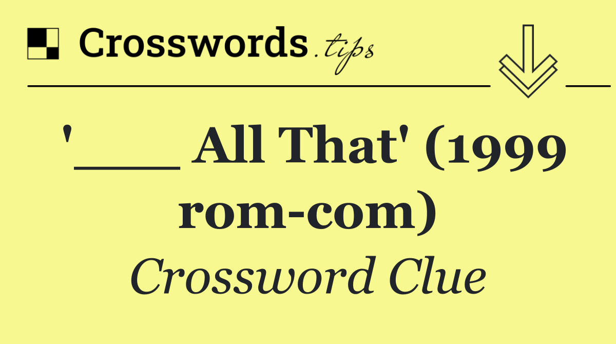 '___ All That' (1999 rom com)