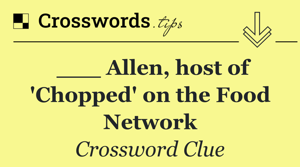 ___ Allen, host of 'Chopped' on the Food Network