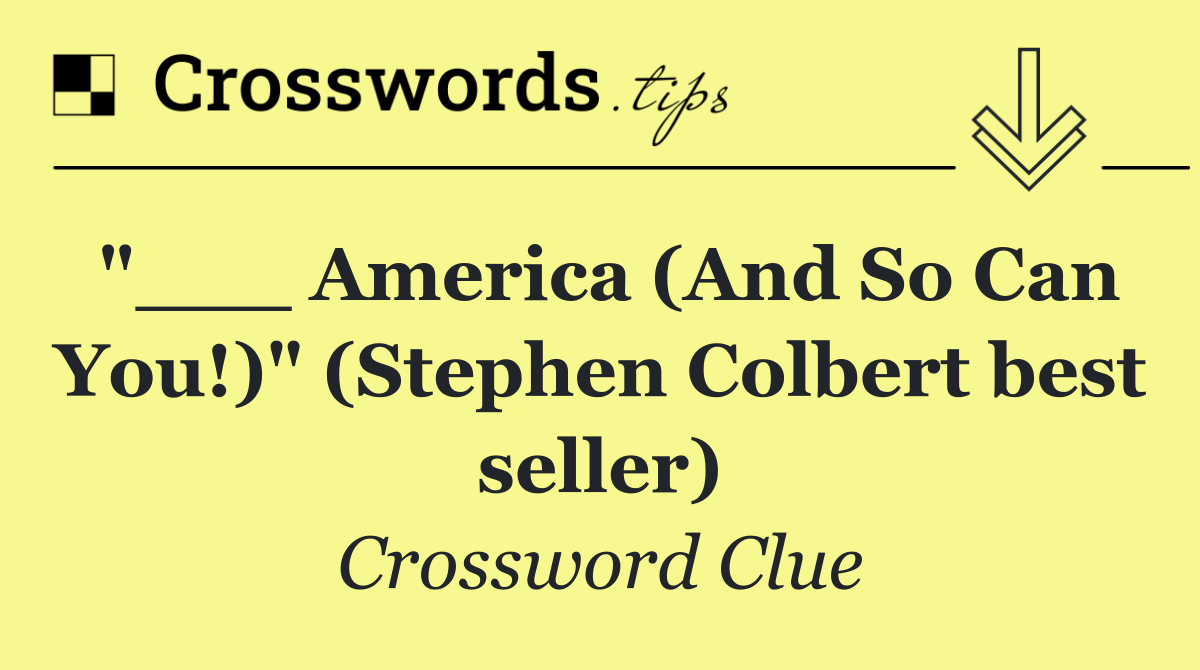 "___ America (And So Can You!)" (Stephen Colbert best seller)