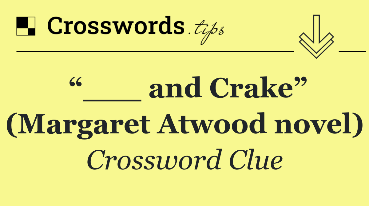 “___ and Crake” (Margaret Atwood novel)