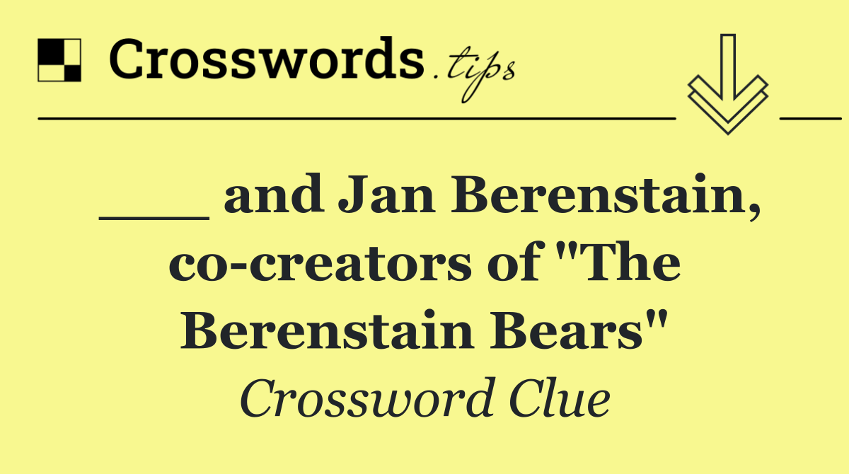 ___ and Jan Berenstain, co creators of "The Berenstain Bears"