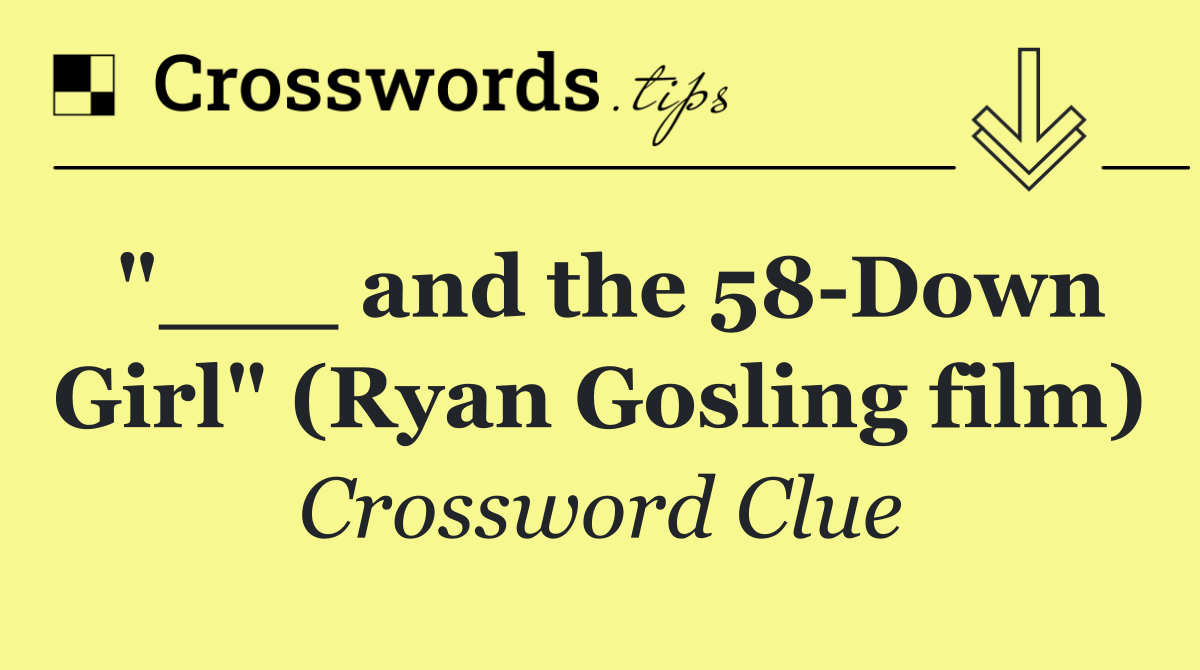 "___ and the 58 Down Girl" (Ryan Gosling film)