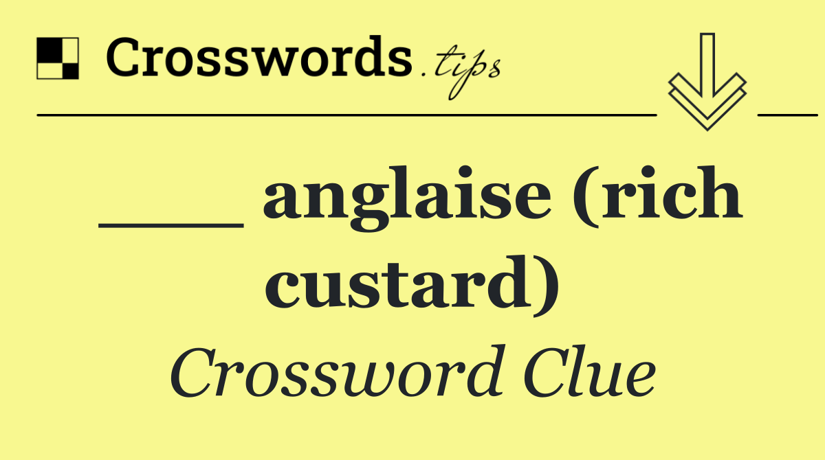 ___ anglaise (rich custard)