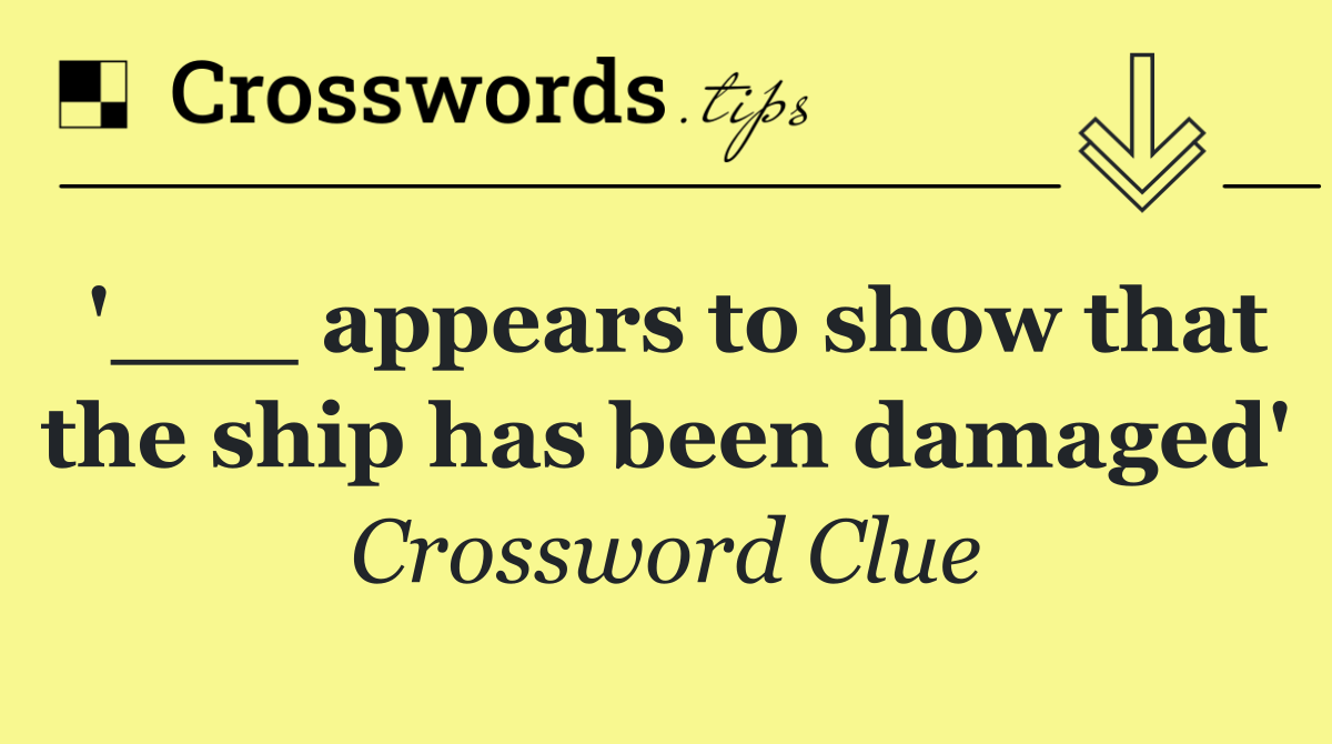 '___ appears to show that the ship has been damaged'