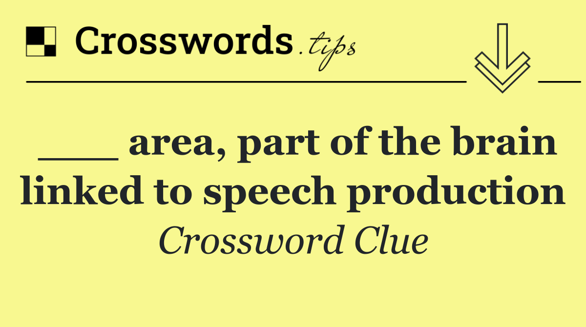 ___ area, part of the brain linked to speech production