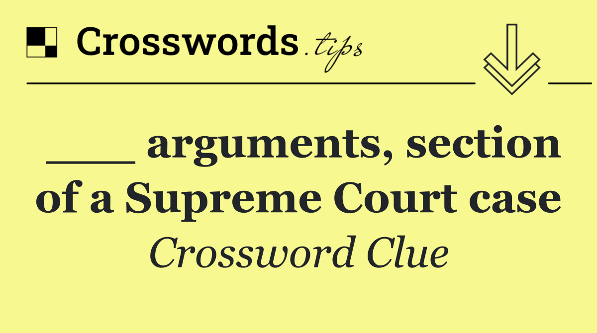 ___ arguments, section of a Supreme Court case