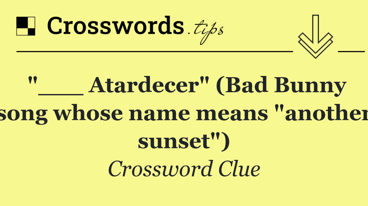 "___ Atardecer" (Bad Bunny song whose name means "another sunset")
