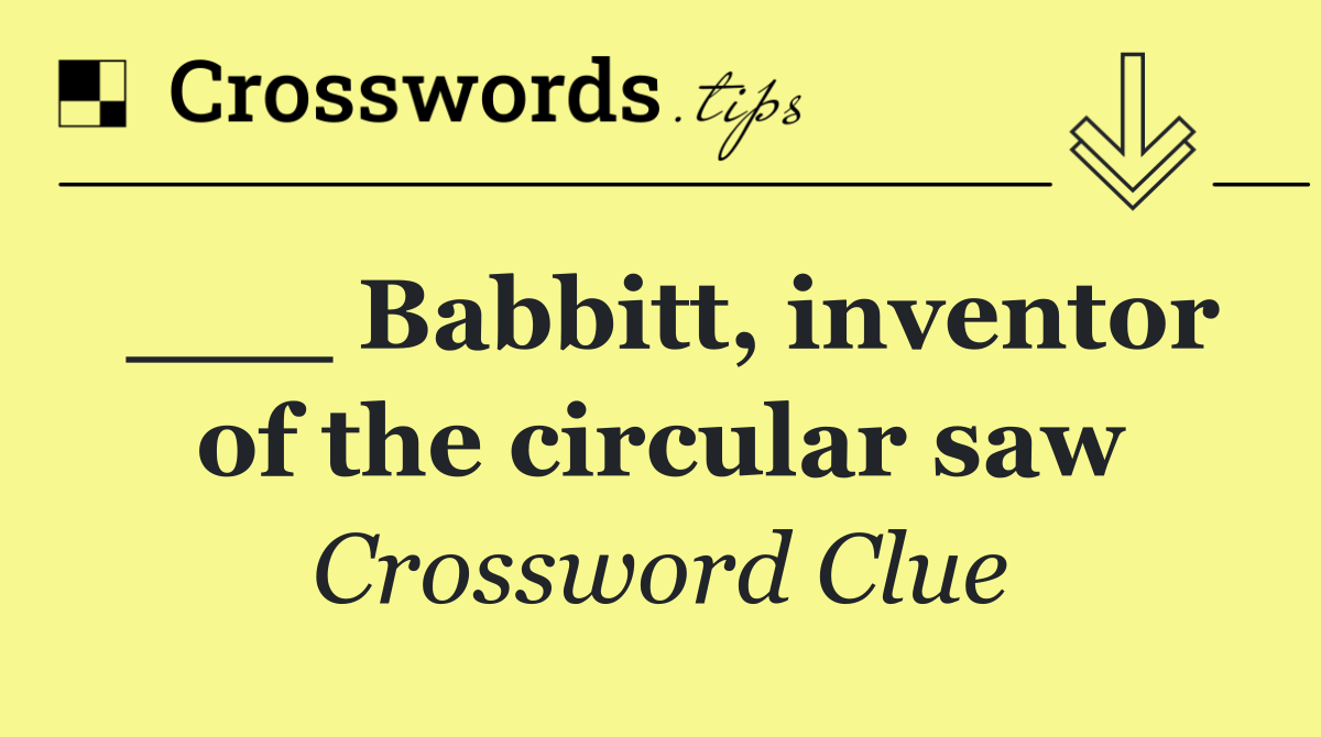 ___ Babbitt, inventor of the circular saw