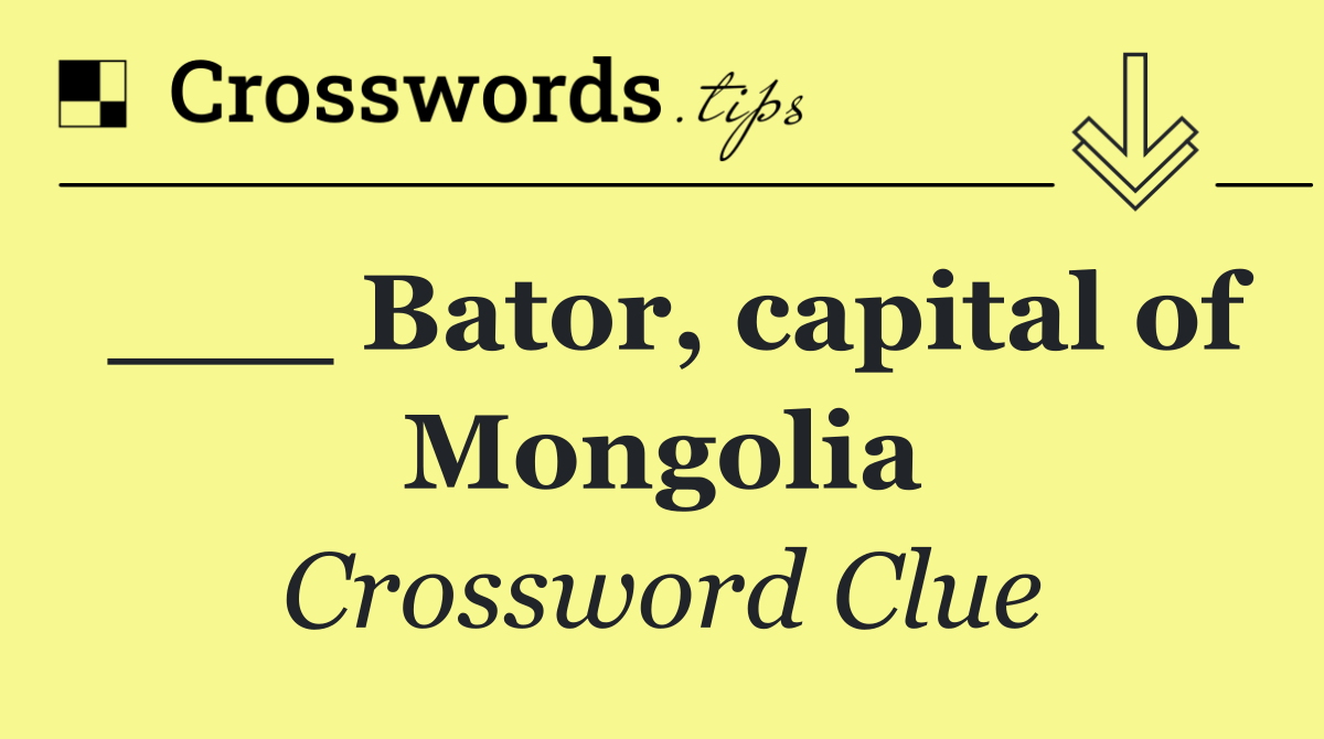 ___ Bator, capital of Mongolia
