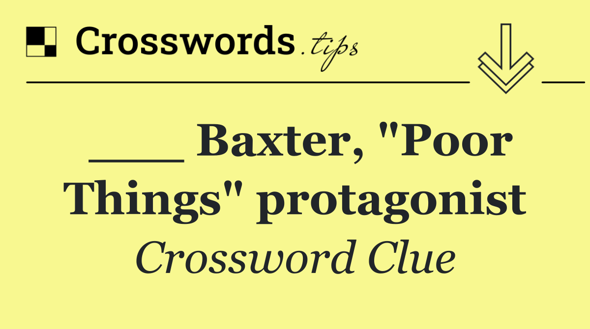 ___ Baxter, "Poor Things" protagonist