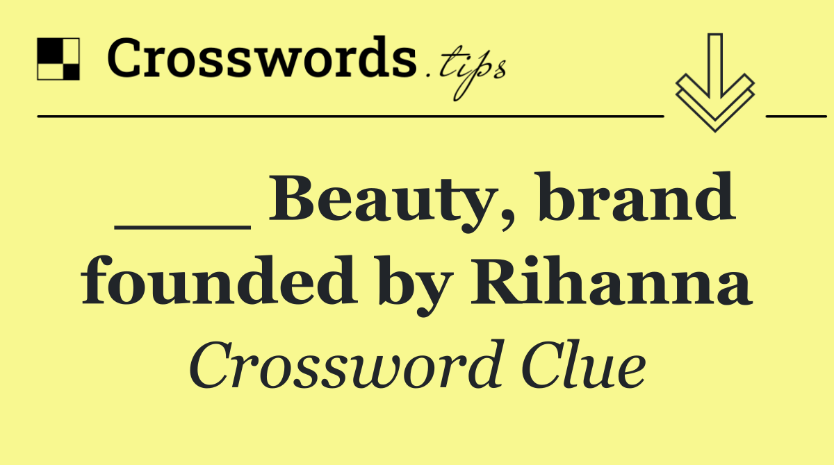 ___ Beauty, brand founded by Rihanna
