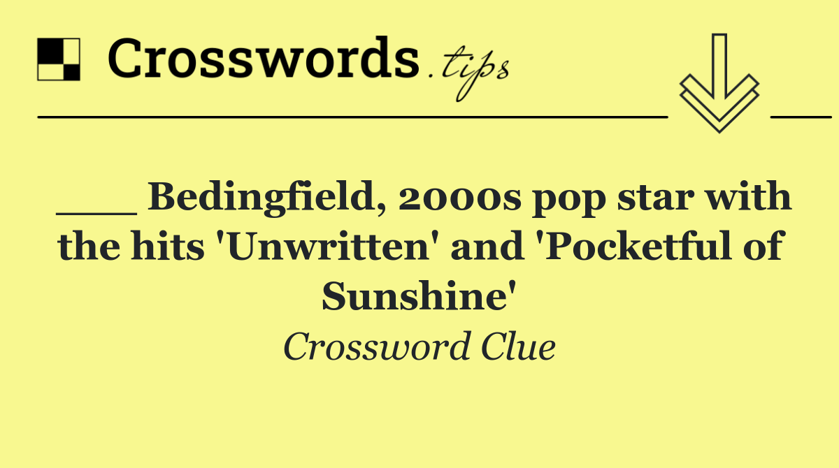___ Bedingfield, 2000s pop star with the hits 'Unwritten' and 'Pocketful of Sunshine'
