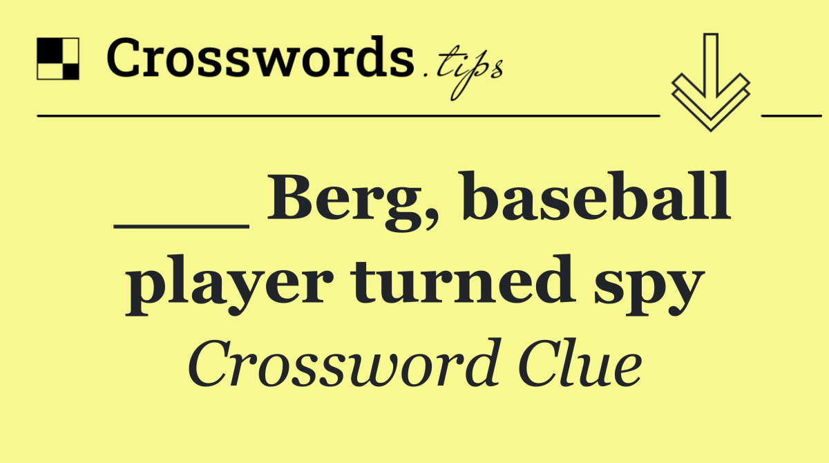 ___ Berg, baseball player turned spy