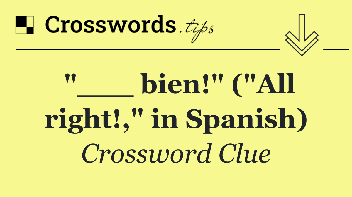 "___ bien!" ("All right!," in Spanish)
