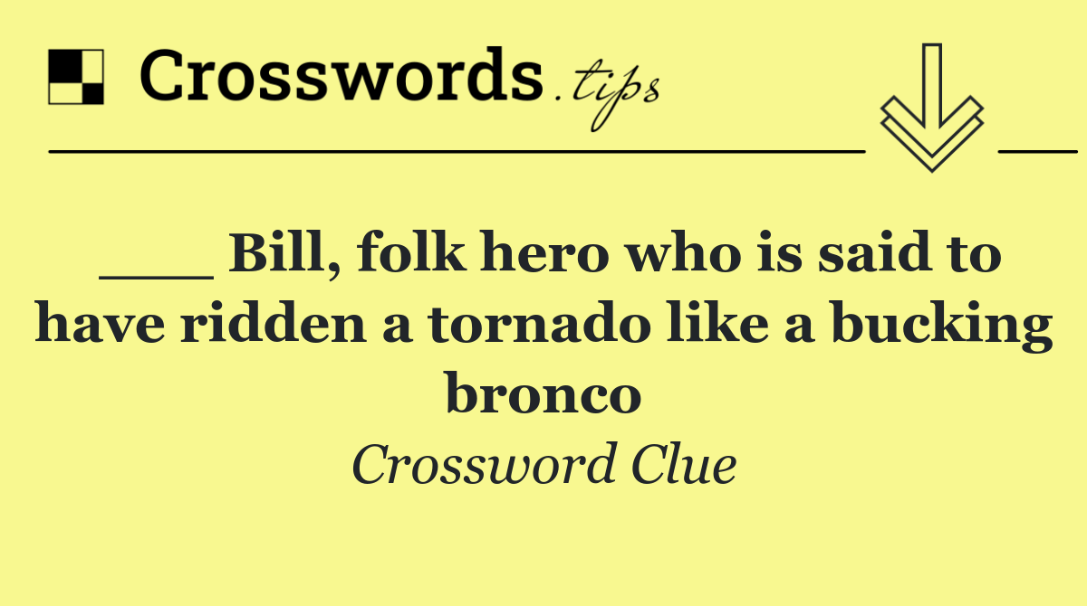 ___ Bill, folk hero who is said to have ridden a tornado like a bucking bronco