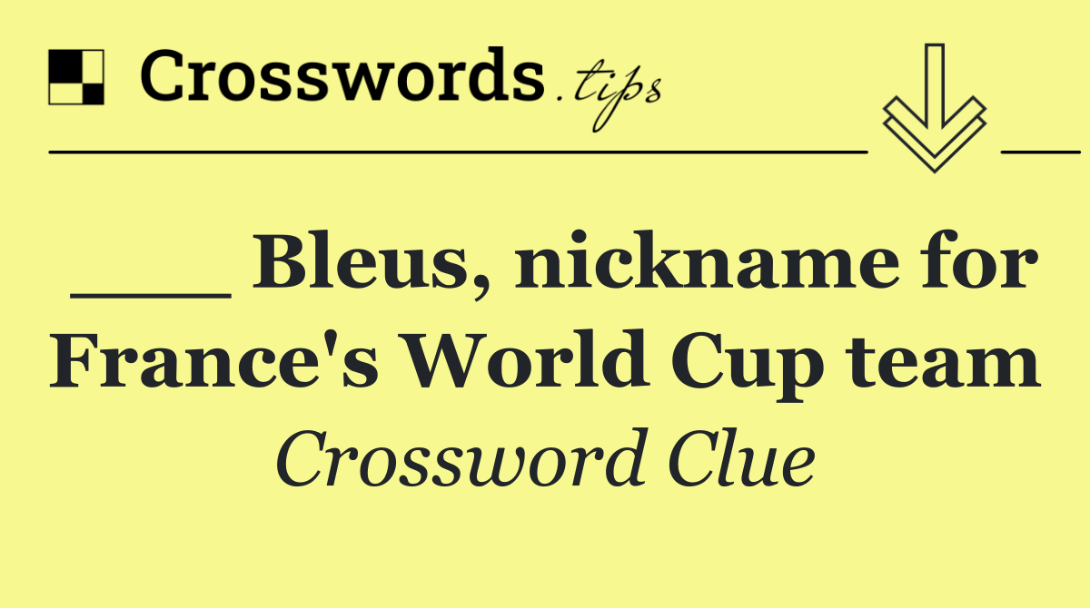 ___ Bleus, nickname for France's World Cup team
