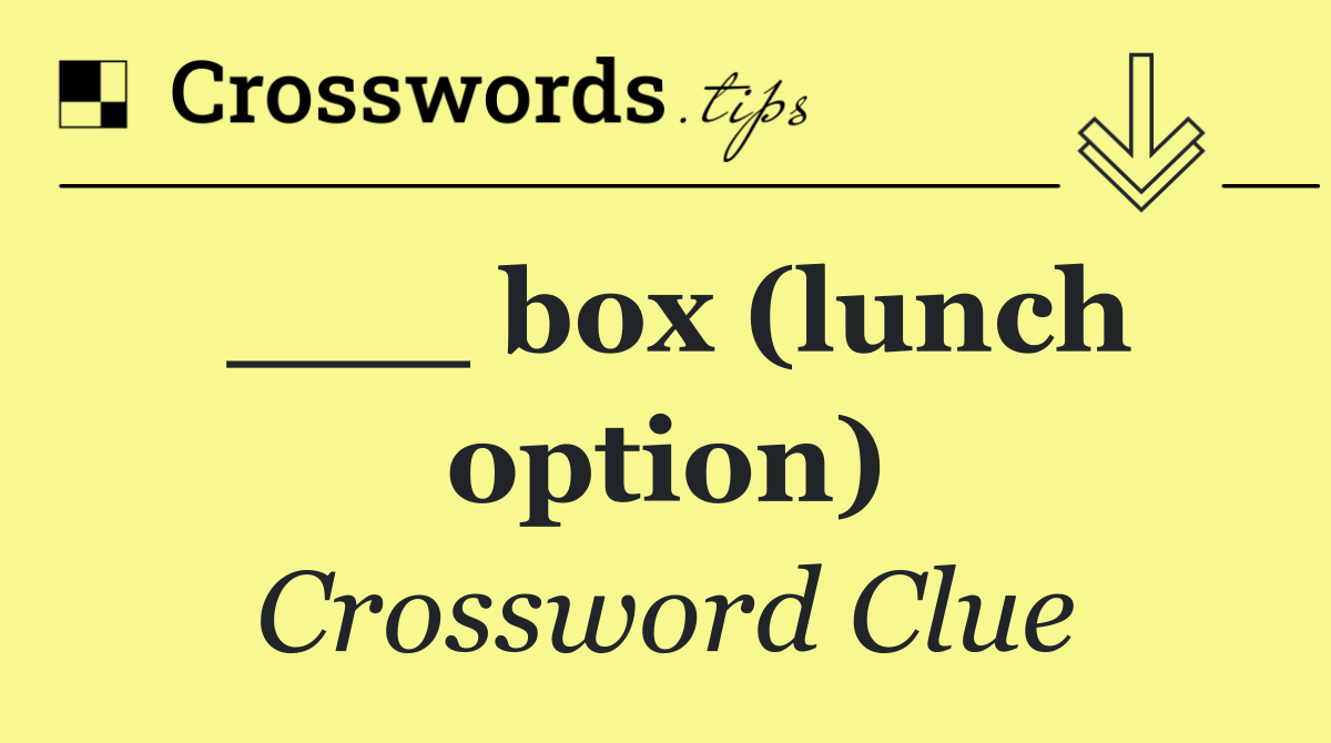 ___ box (lunch option)