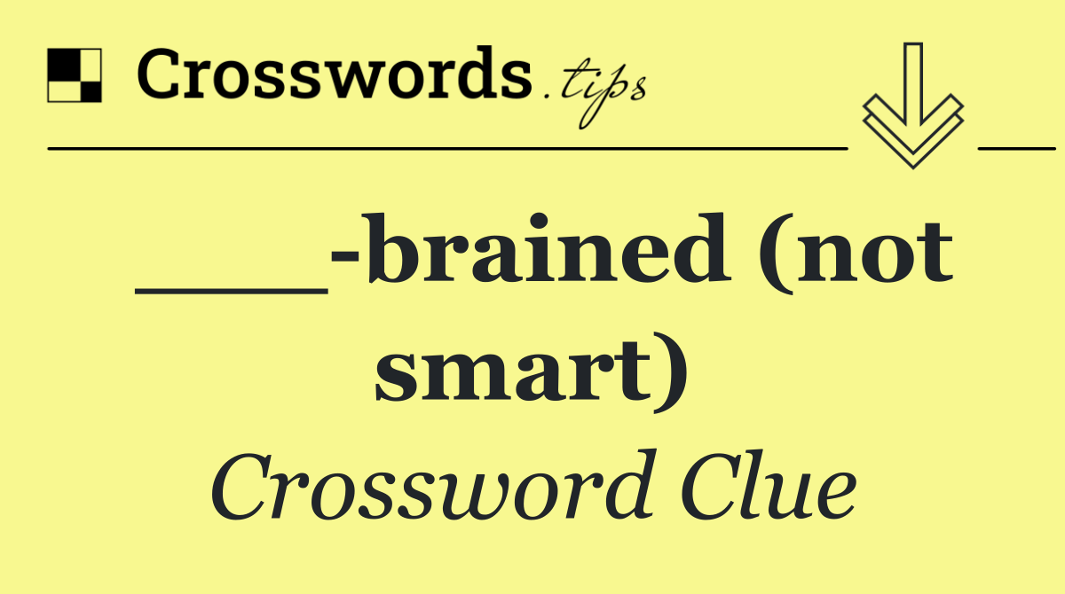 ___ brained (not smart)