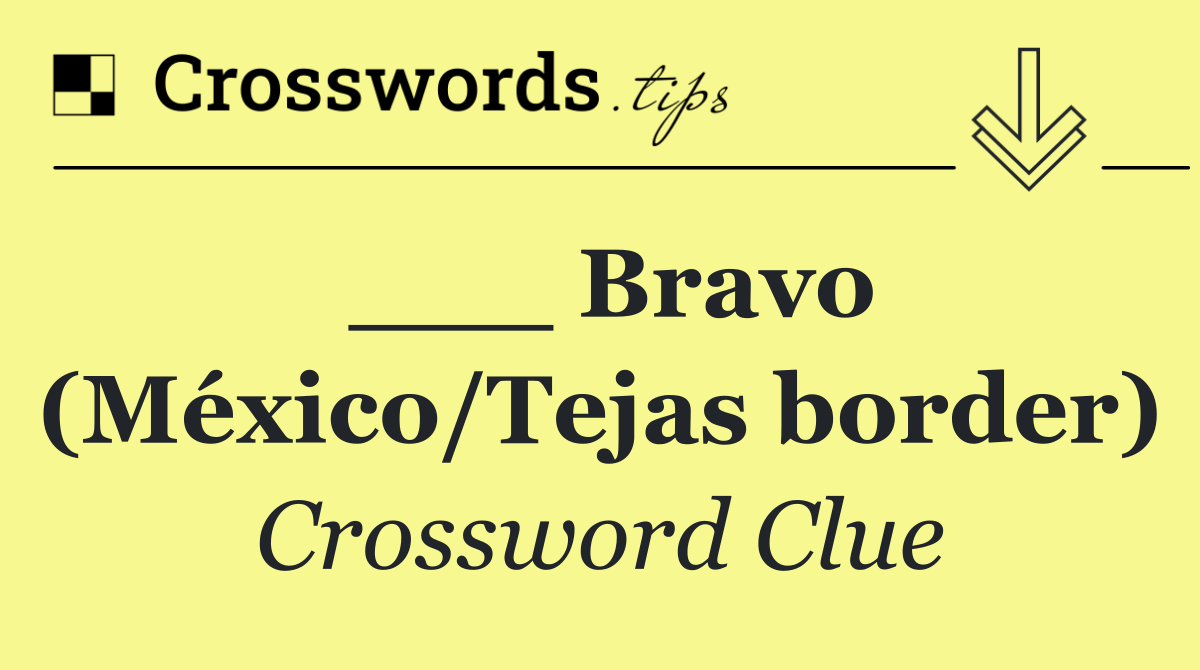 ___ Bravo (México/Tejas border)