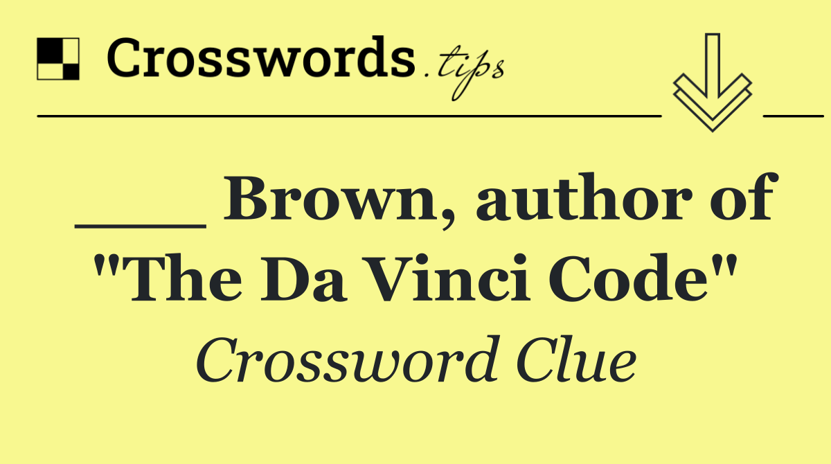 ___ Brown, author of "The Da Vinci Code"