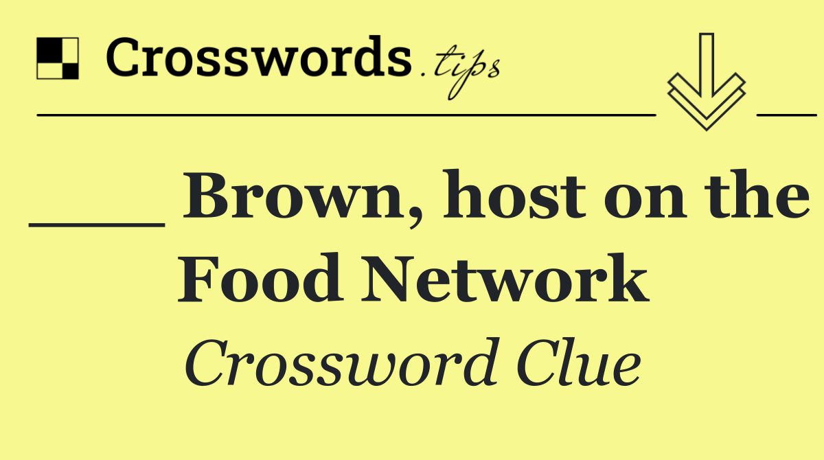 ___ Brown, host on the Food Network