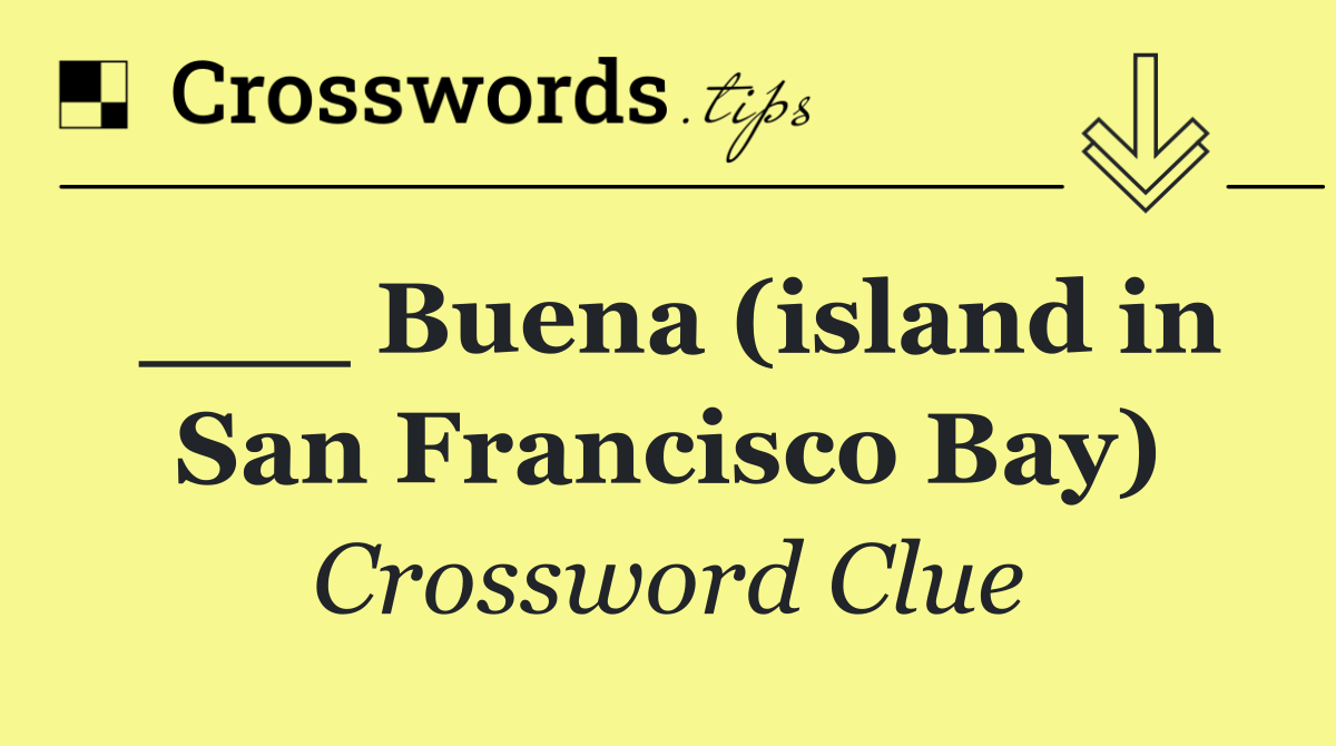 ___ Buena (island in San Francisco Bay)