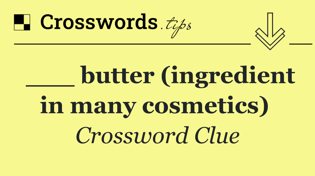 ___ butter (ingredient in many cosmetics) 