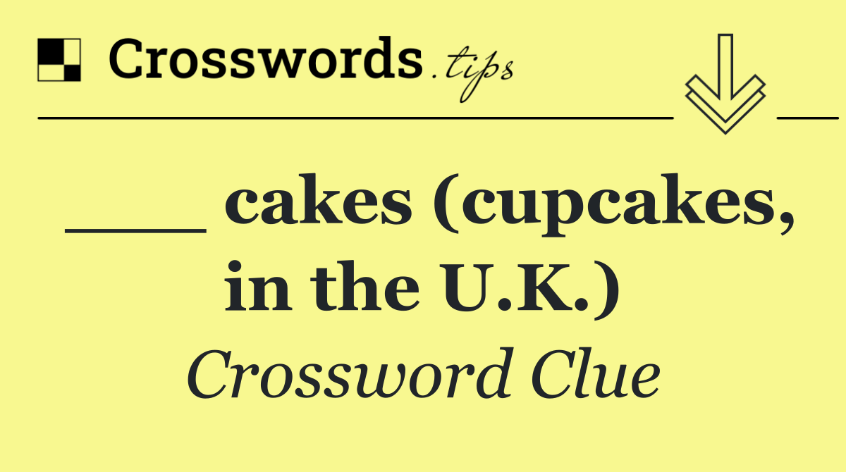 ___ cakes (cupcakes, in the U.K.)