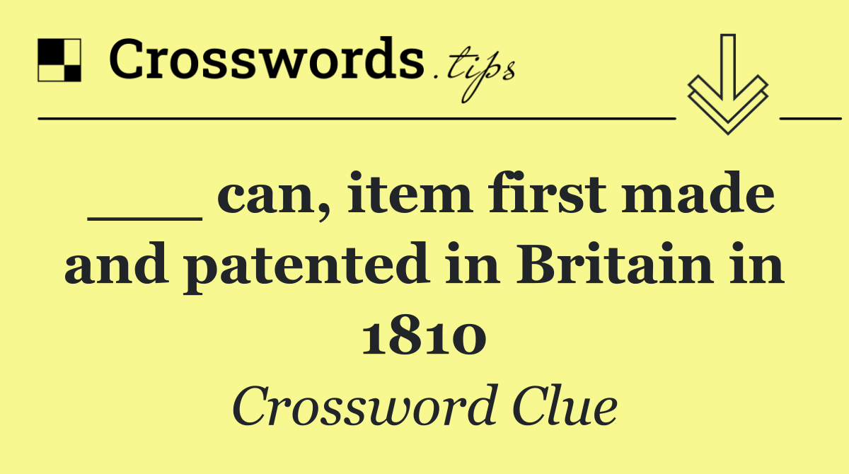 ___ can, item first made and patented in Britain in 1810