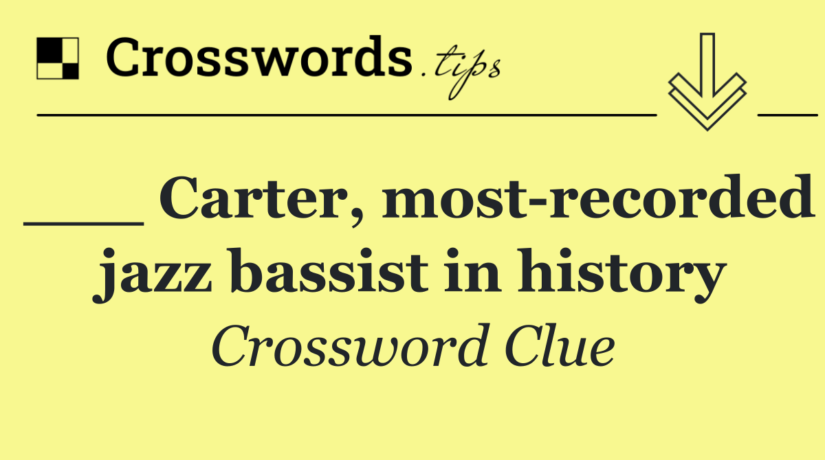 ___ Carter, most recorded jazz bassist in history