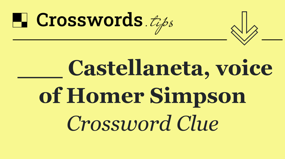 ___ Castellaneta, voice of Homer Simpson
