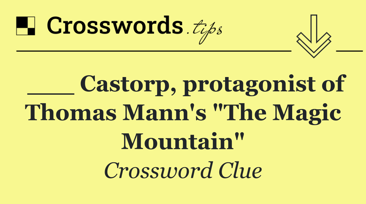 ___ Castorp, protagonist of Thomas Mann's "The Magic Mountain"