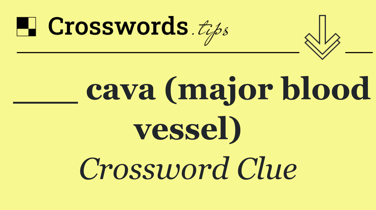 ___ cava (major blood vessel)