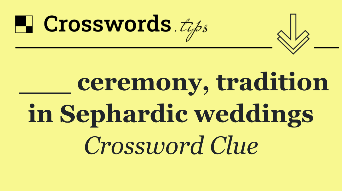 ___ ceremony, tradition in Sephardic weddings
