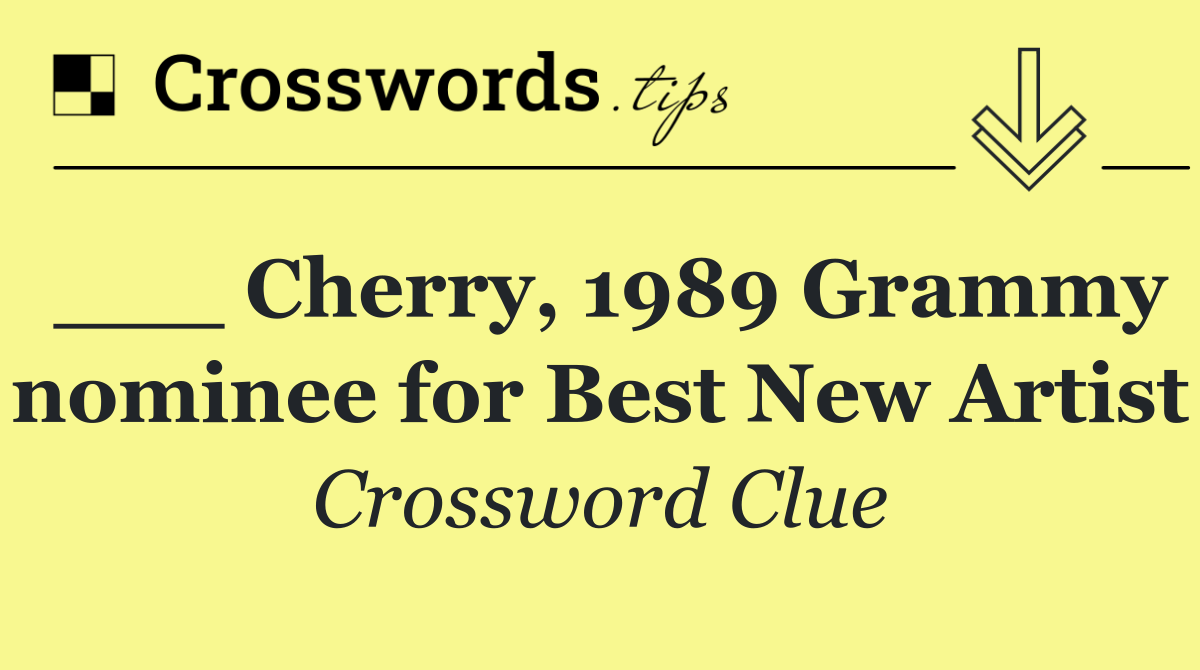 ___ Cherry, 1989 Grammy nominee for Best New Artist