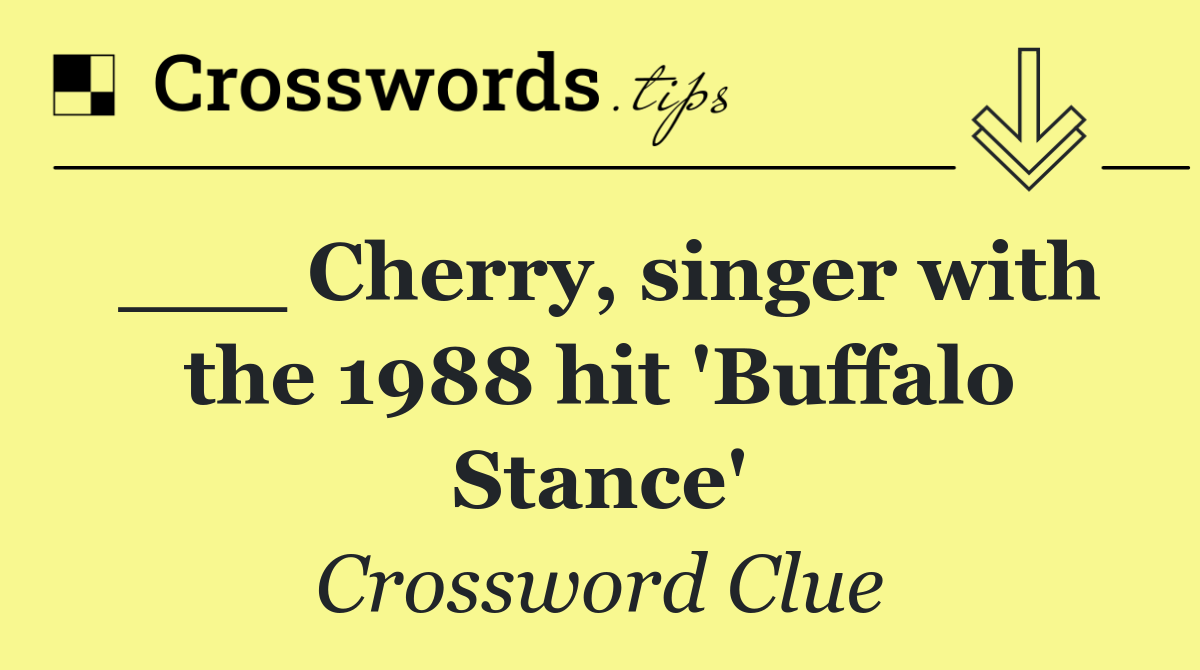___ Cherry, singer with the 1988 hit 'Buffalo Stance'