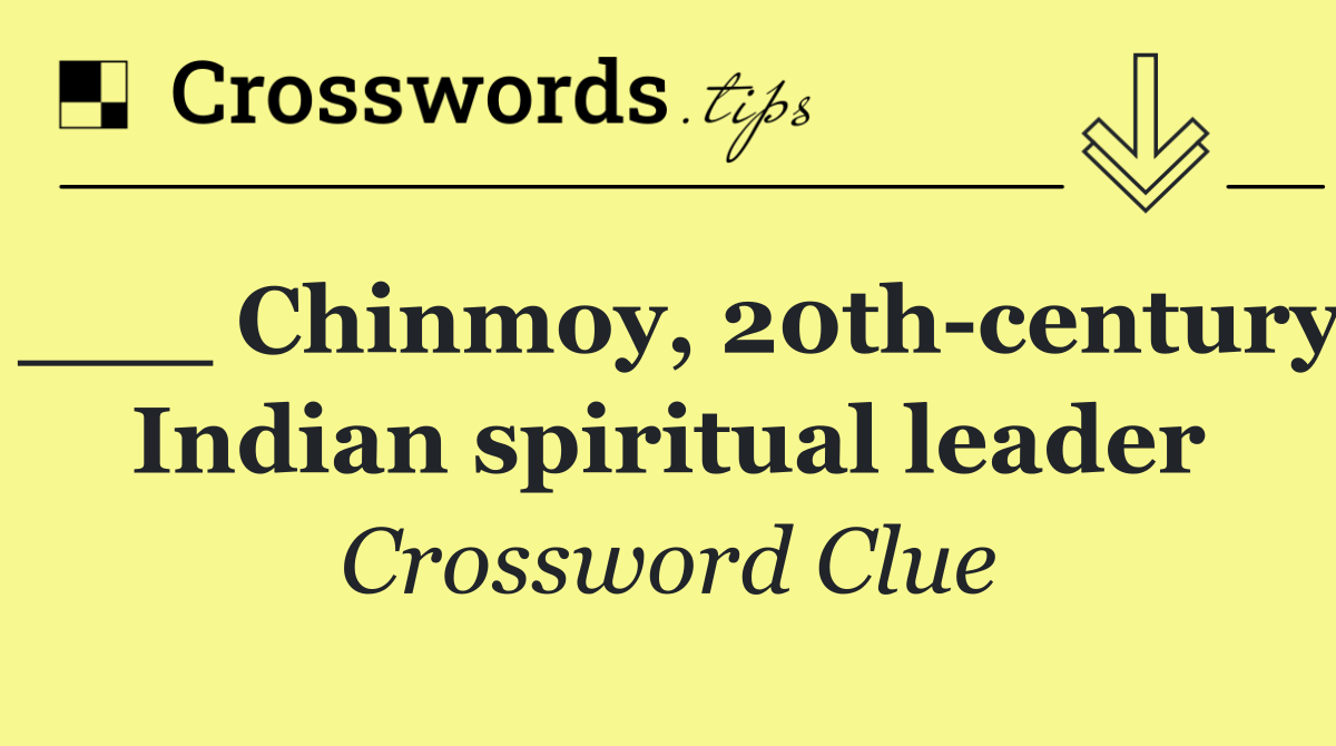 ___ Chinmoy, 20th century Indian spiritual leader