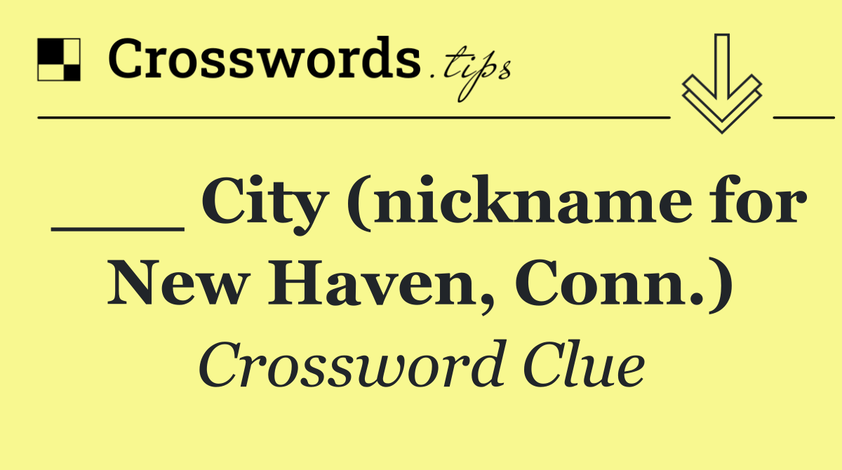 ___ City (nickname for New Haven, Conn.)