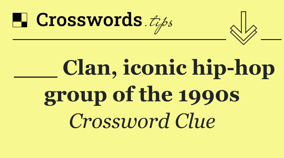 ___ Clan, iconic hip hop group of the 1990s